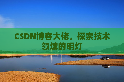 CSDN博客大佬，探索技术领域的明灯