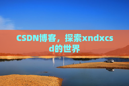 CSDN博客，探索xndxcsd的世界